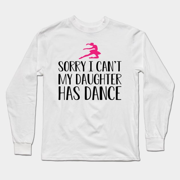 Ballet Mom - Sorry I can't my daughter has dance Long Sleeve T-Shirt by KC Happy Shop